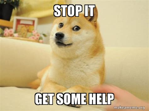 stop it get some help - Doge Meme Generator