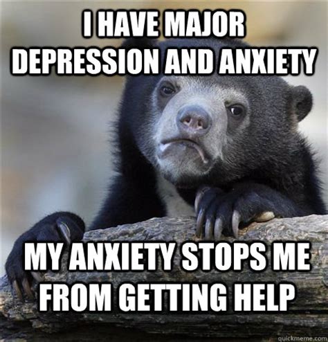 I have major depression and anxiety My anxiety stops me from getting help - Confession Bear ...