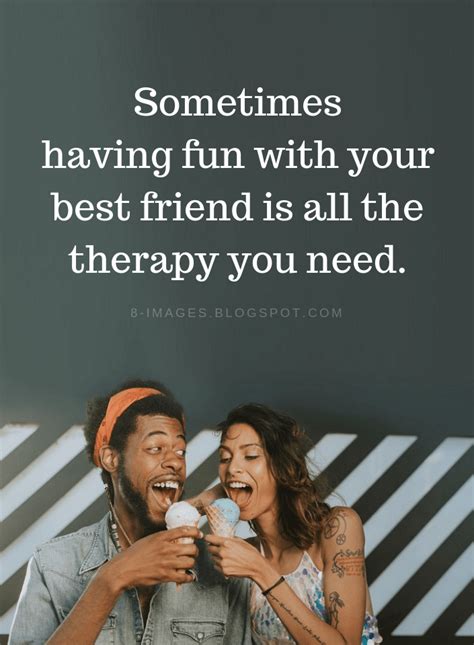 Best Friends Quotes Sometimes having fun with your best friend is all the therapy you need ...