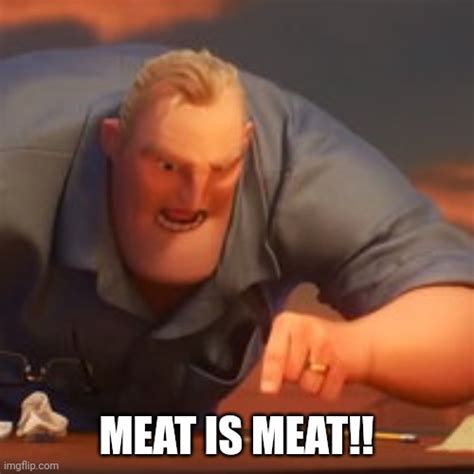 Meat is meat! - Imgflip