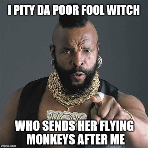 Mr. T takes on the flying monkeys - Imgflip