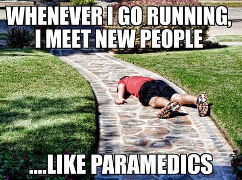 Whenever i go running i meet new people, like paramedics