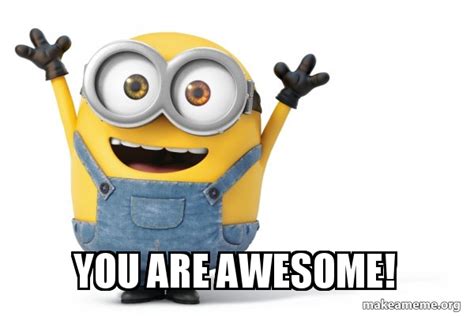 You are awesome! - Happy Minion Meme Generator