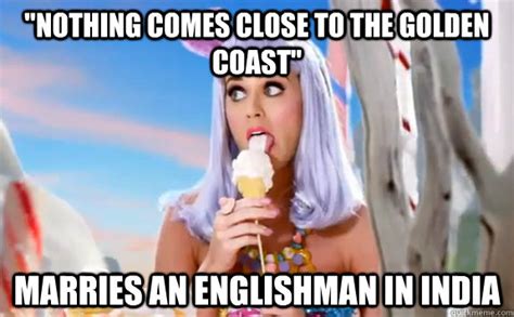 "Nothing comes close to the golden coast" marries an englishman in india - Dumb Katy Parry ...