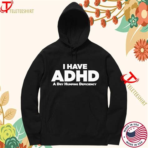 I Have ADHD A Dry Humping Deficiency T-shirts, hoodie, long sleeve, v