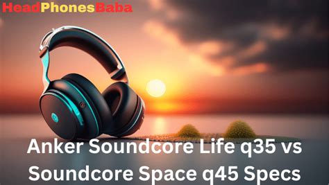 Anker Soundcore Life q35 vs Soundcore Space q45 Specs