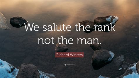 Richard Winters Quote: “We salute the rank not the man.”