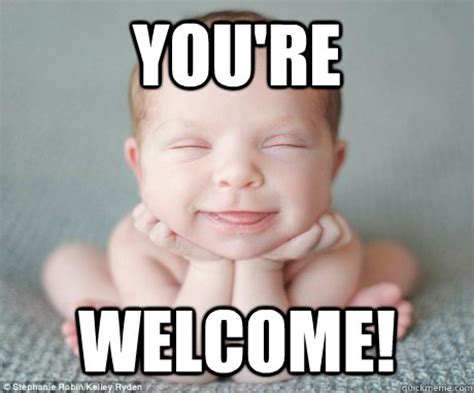 You're Welcome! - youre welcome baby - quickmeme