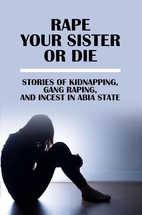 Rape Your Sister Or Die: Stories Of Kidnapping, Gang Raping, And Incest