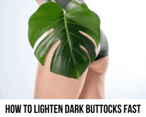 7 Simple Steps To A Smoother Behind: A Guide To Lightening Buttocks At Home