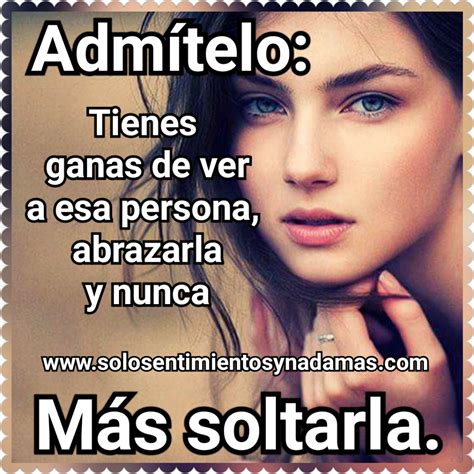 Admítelo: Tienes ganas de ver a esa persona. - Solo sentimientos y nada mas