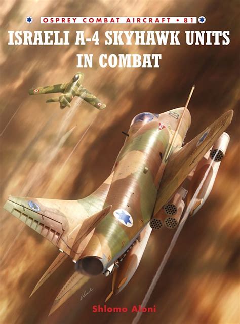 Israeli A-4 Skyhawk Units in Combat: : Combat Aircraft Shlomo Aloni ...