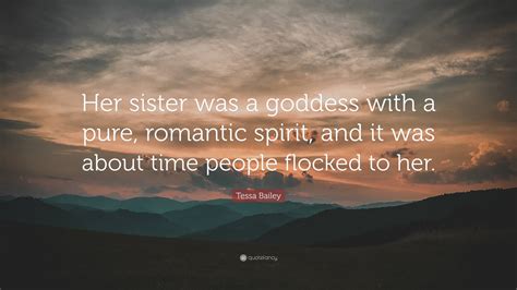 Tessa Bailey Quote: “Her sister was a goddess with a pure, romantic