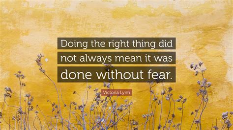 Victoria Lynn Quote: “Doing the right thing did not always mean it was