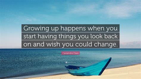 Cassandra Clare Quote: “Growing up happens when you start having things
