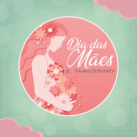 Qual O Mes Das Maes - Mês das Mães - E.Tamussino & Cia Ltda