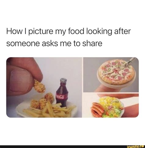 How I picture my food looking after someone asks me to share - iFunny