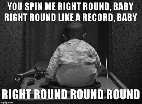 You Spin Me Right Round Meme - Trend Meme