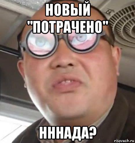 новый "потрачено" нннада?, Мем Очки ннада А чётки ннада - Рисовач .Ру
