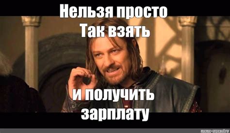 Мем: "Нельзя просто Так взять и получить зарплату" - Все шаблоны - Meme ...