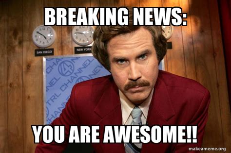 BREAKING NEWS: YOU ARE AWESOME!! Meme Generator