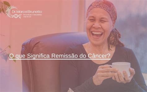 O Que Significa Remissão Do Câncer - O que Significa Remissão do Câncer? | Dr Marcel Brunetto - Dr Marcel ...
