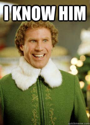 I know HIm - Buddy the Elf - quickmeme