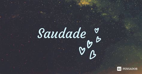 Que Saudade Ou Que Saudades - As 66 melhores mensagens de saudade - Pensador