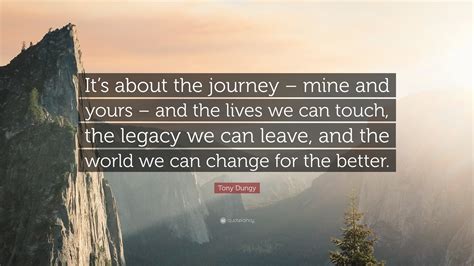 Tony Dungy Quote: “It’s about the journey – mine and yours – and the ...