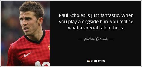 Michael Carrick quote: Paul Scholes is just fantastic. When you play alongside him...