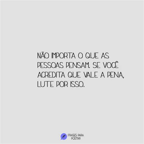Frases Que Deixa A Pessoa Pensativa - Não importa o que as pessoas pensam - Frases para Postar