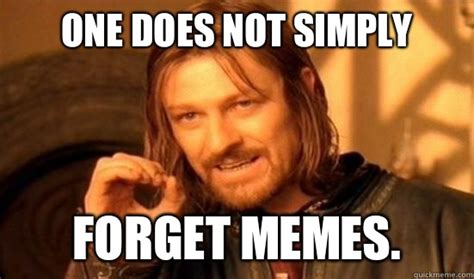 One Does Not Simply forget memes. - Boromir - quickmeme
