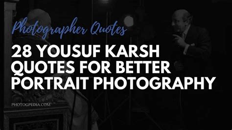 28 Yousuf Karsh Quotes for Better Portrait Photography - Photogpedia