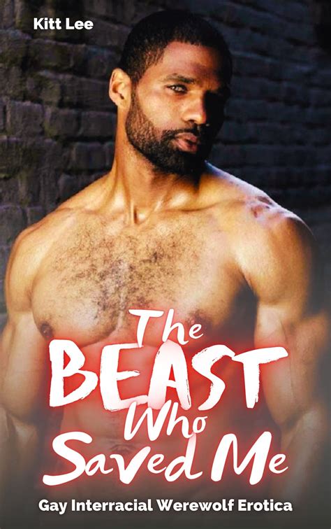 The Beast Who Saved Me: Gay Interracial Werewolf Erotica by Kitt Lee