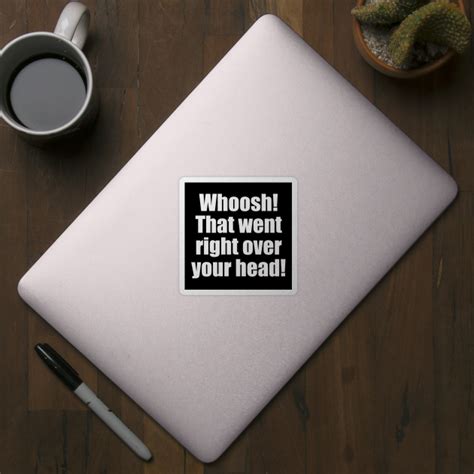 Whoosh! That went right over your head! - Whoosh - Sticker | TeePublic