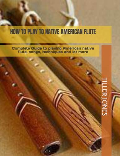 HOW TO PLAY TO NATIVE AMERICAN FLUTE: Complete Guide to playing ...