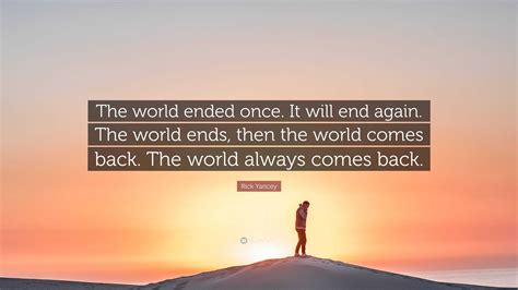 Rick Yancey Quote: “The world ended once. It will end again. The world