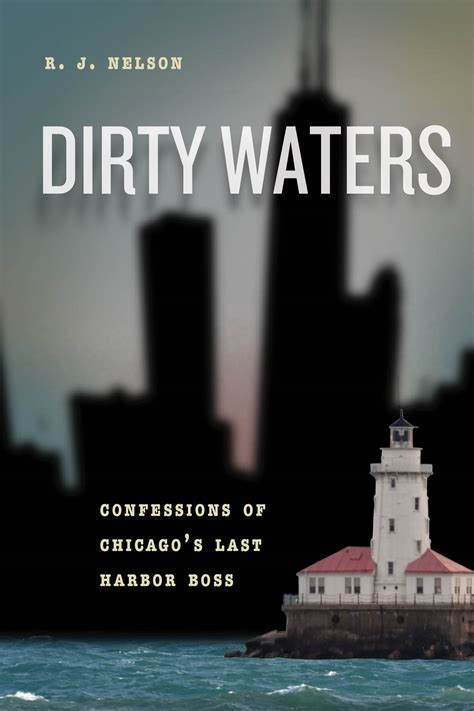 Dirty Waters: Confessions of Chicago’s Last Harbor Boss, Nelson