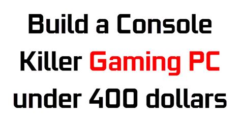 Build Console Killer PC under $400 for 1080p Gaming