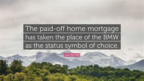 Dave Ramsey Quote: “The paid-off home mortgage has taken the place of