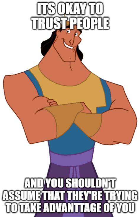 Kronk from the Emperors New Groove gave me some very important advice ...