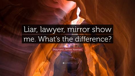 Maynard James Keenan Quote: “Liar, lawyer, mirror show me. What’s the