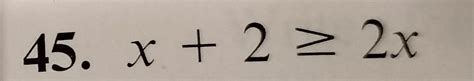 Solved 45. x+2≥2x | Chegg.com