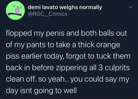 Demi lavato weighs normally @RGC_Comics flopped my penis and both balls ...