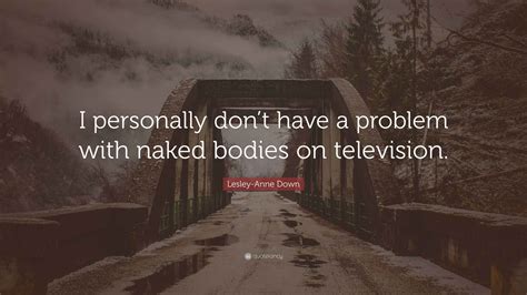 Lesley-Anne Down Quote: “I personally don’t have a problem with naked