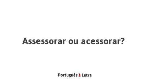 Acessorar Como Se Escreve - Assessorar ou acessorar? | Português à Letra