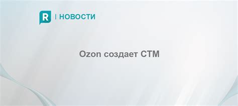 Ozon создает СТМ - RETAILER.ru