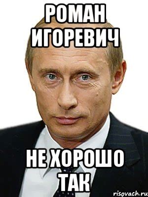 Роман Игоревич Не хорошо так, Мем Путин - Рисовач .Ру