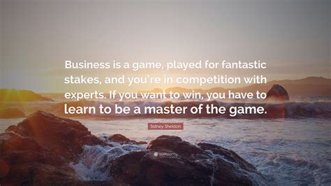 Sidney Sheldon Quote: “Business is a game, played for fantastic stakes, and you’re in