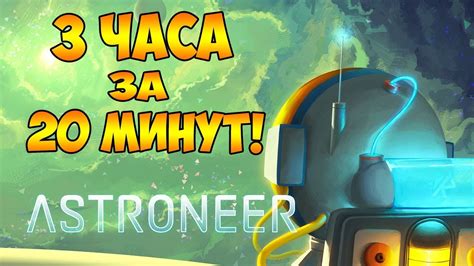 3 ЧАСА ИГРЫ ЗА 20 МИНУТ! |1| ASTRONEER - YouTube